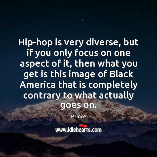 Hip-hop is very diverse, but if you only focus on one aspect Prince Picture Quote
