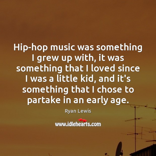 Hip-hop music was something I grew up with, it was something that Ryan Lewis Picture Quote
