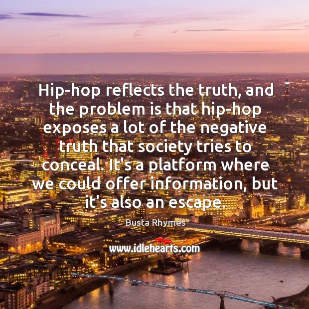 Hip-hop reflects the truth, and the problem is that hip-hop exposes a Busta Rhymes Picture Quote