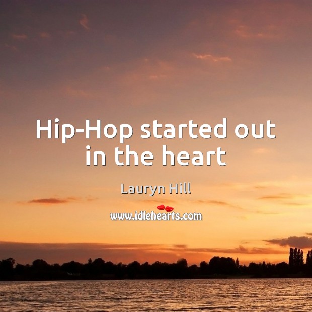 Hip-Hop started out in the heart Lauryn Hill Picture Quote