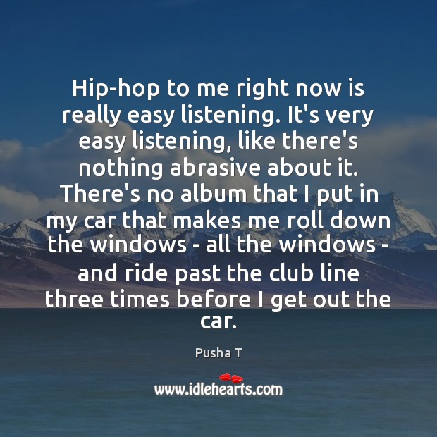 Hip-hop to me right now is really easy listening. It’s very easy Pusha T Picture Quote