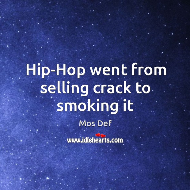 Hip-Hop went from selling crack to smoking it Image