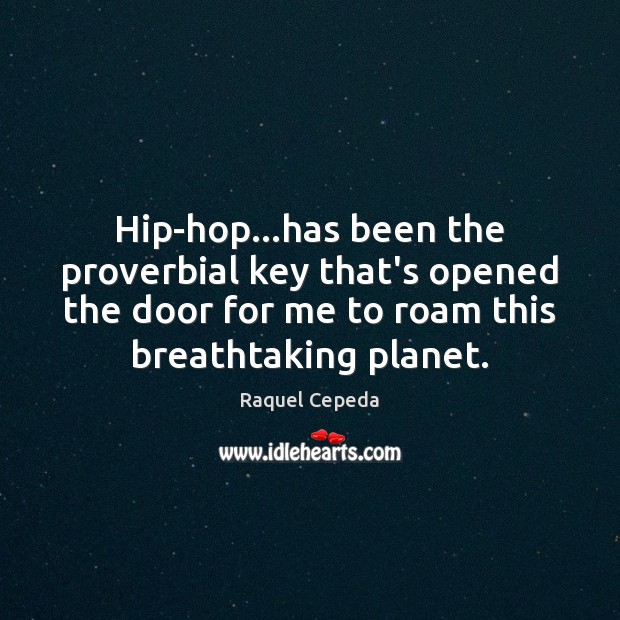 Hip-hop…has been the proverbial key that’s opened the door for me Image