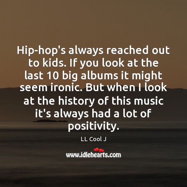 Hip-hop’s always reached out to kids. If you look at the last 10 LL Cool J Picture Quote