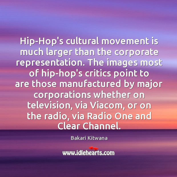 Hip-Hop’s cultural movement is much larger than the corporate representation. The images Bakari Kitwana Picture Quote