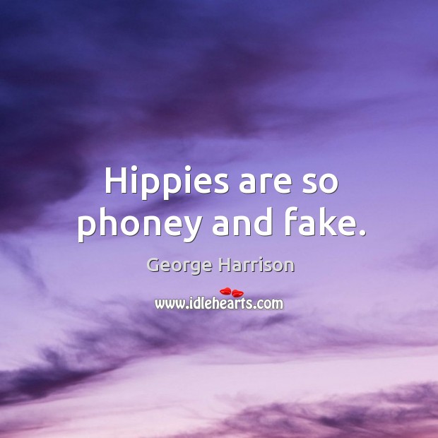 Hippies are so phoney and fake. George Harrison Picture Quote