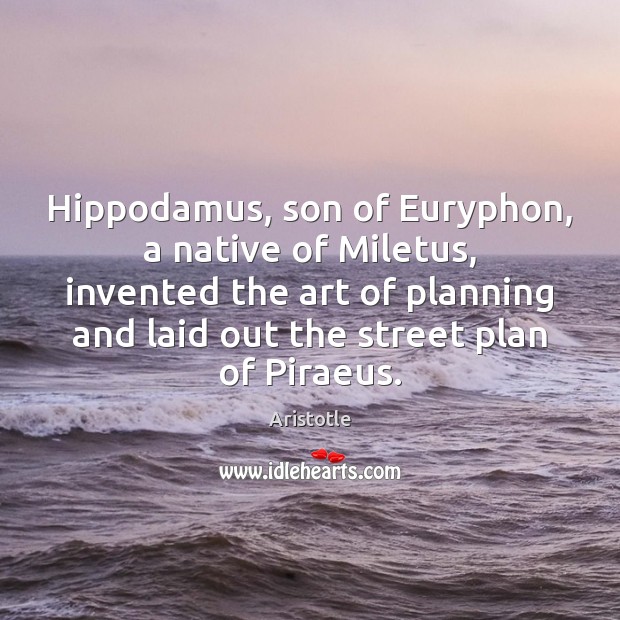 Hippodamus, son of Euryphon, a native of Miletus, invented the art of Image
