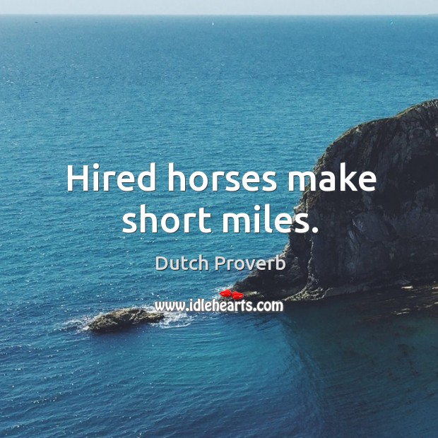 Hired horses make short miles. Dutch Proverbs Image
