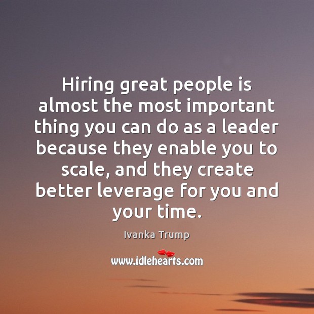 Hiring great people is almost the most important thing you can do Ivanka Trump Picture Quote