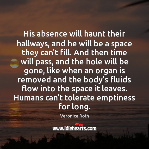 His absence will haunt their hallways, and he will be a space Veronica Roth Picture Quote