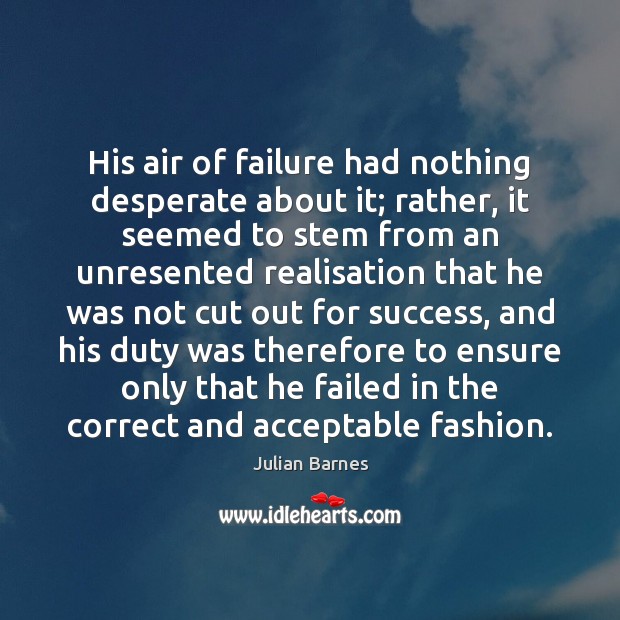 His air of failure had nothing desperate about it; rather, it seemed Image
