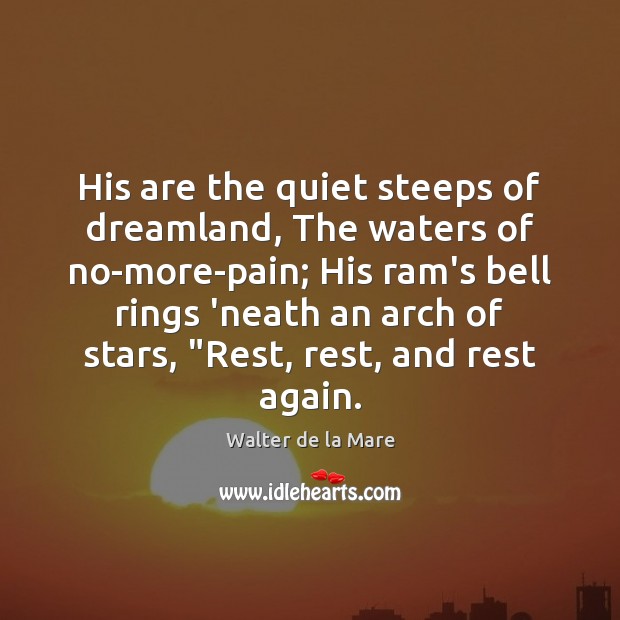 His are the quiet steeps of dreamland, The waters of no-more-pain; His Walter de la Mare Picture Quote