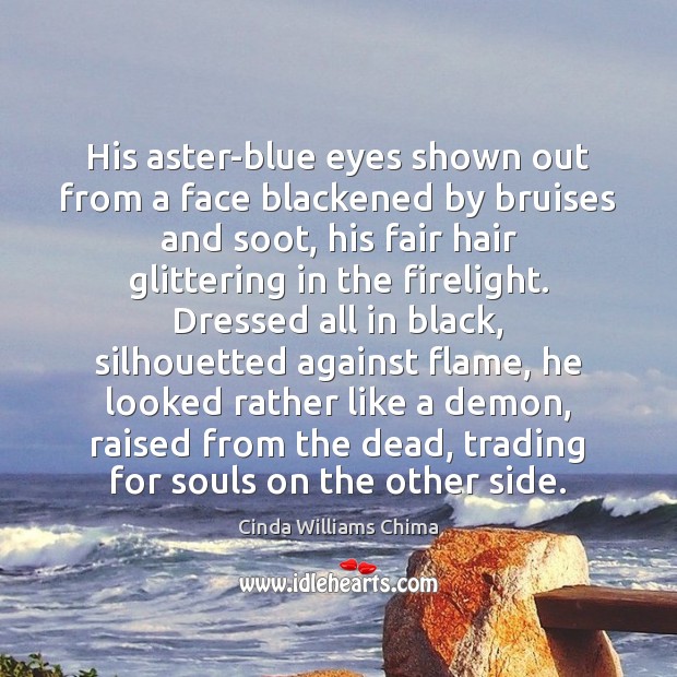 His aster-blue eyes shown out from a face blackened by bruises and Cinda Williams Chima Picture Quote