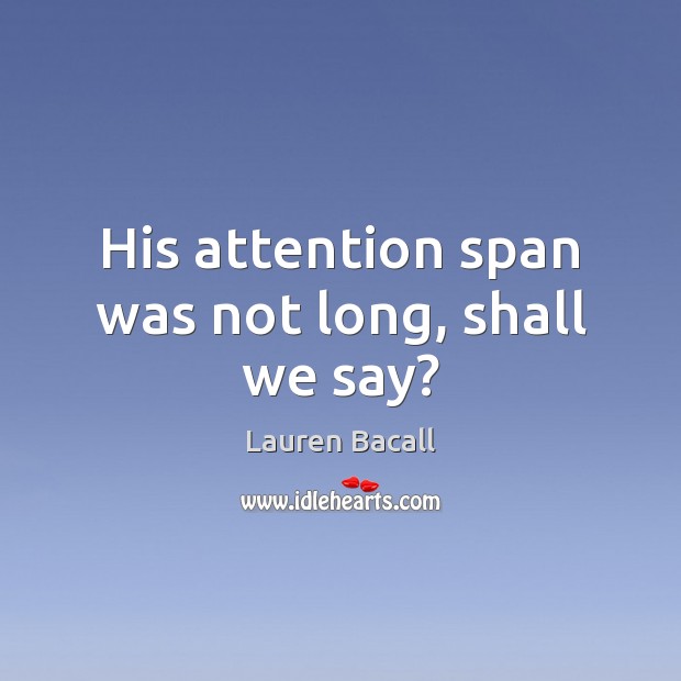 His attention span was not long, shall we say? Lauren Bacall Picture Quote