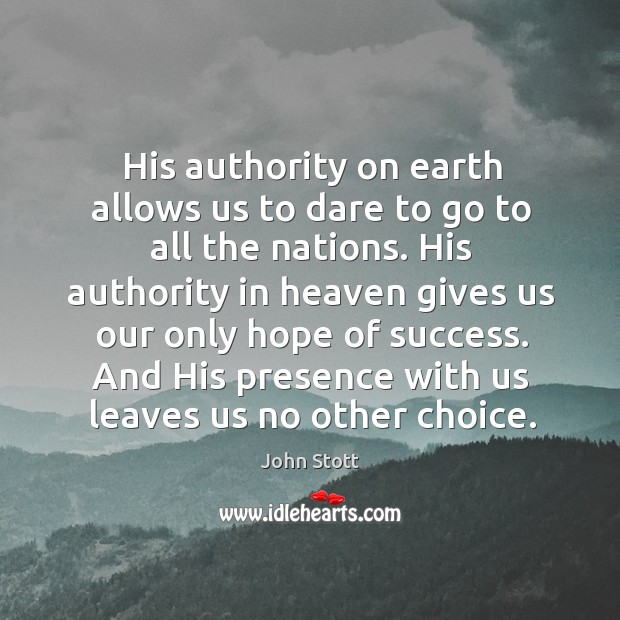 His authority on earth allows us to dare to go to all the nations. John Stott Picture Quote