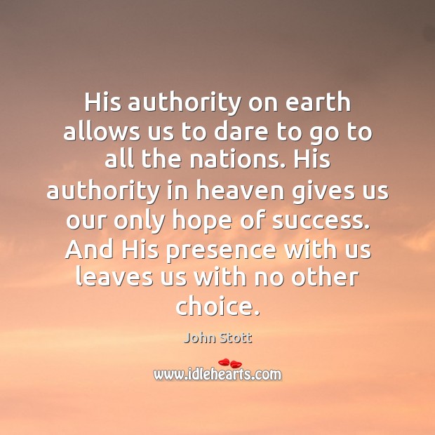 His authority on earth allows us to dare to go to all John Stott Picture Quote