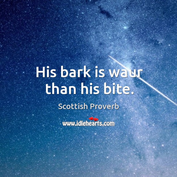 His bark is waur than his bite. Scottish Proverbs Image