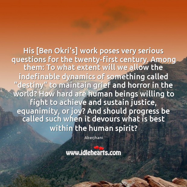 His [Ben Okri’s] work poses very serious questions for the twenty-first century. Aberjhani Picture Quote