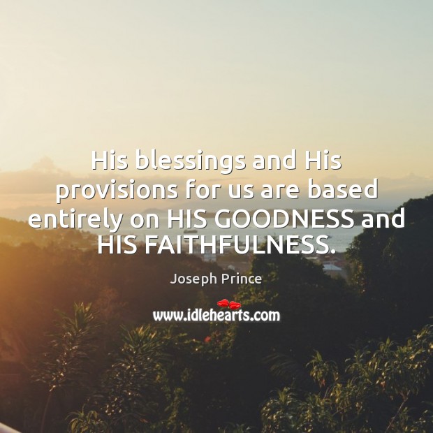 His blessings and His provisions for us are based entirely on HIS Joseph Prince Picture Quote