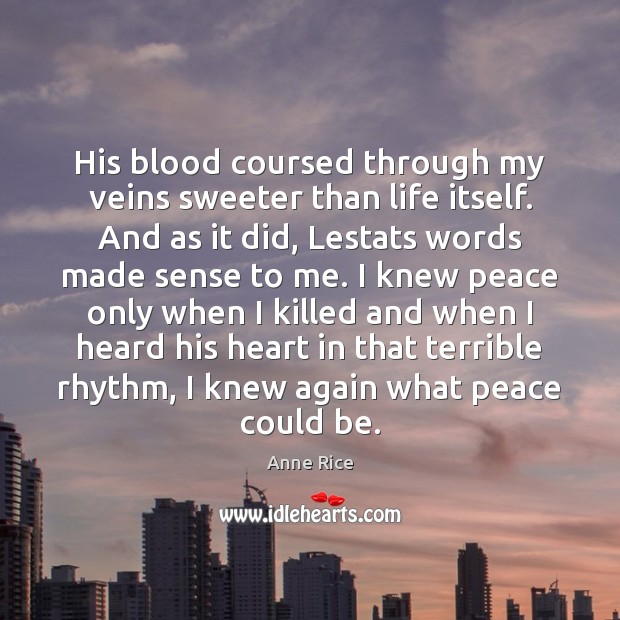 His blood coursed through my veins sweeter than life itself. And as Anne Rice Picture Quote