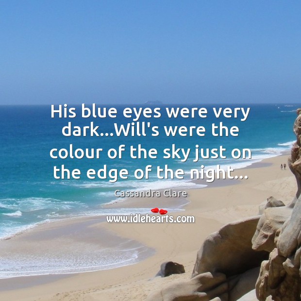 His blue eyes were very dark…Will’s were the colour of the Image
