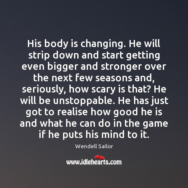 His body is changing. He will strip down and start getting even Unstoppable Quotes Image