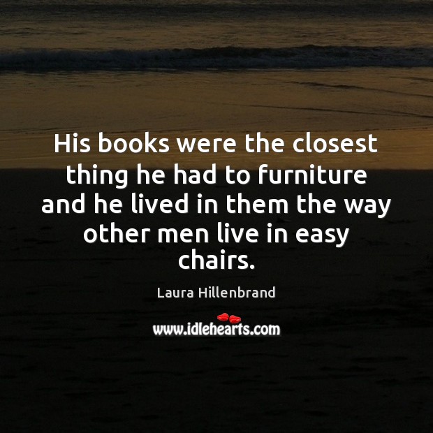 His books were the closest thing he had to furniture and he Laura Hillenbrand Picture Quote