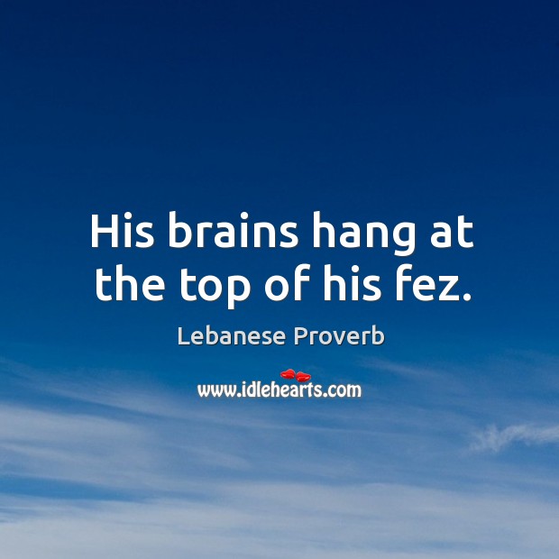 His brains hang at the top of his fez. Lebanese Proverbs Image