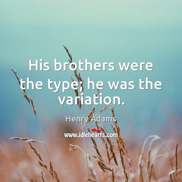 His brothers were the type; he was the variation. Image