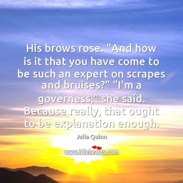 His brows rose. “And how is it that you have come to Julia Quinn Picture Quote