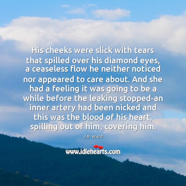 His cheeks were slick with tears that spilled over his diamond eyes, J.R. Ward Picture Quote