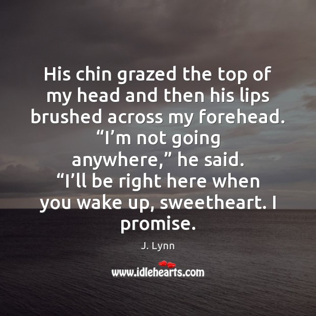 His chin grazed the top of my head and then his lips J. Lynn Picture Quote