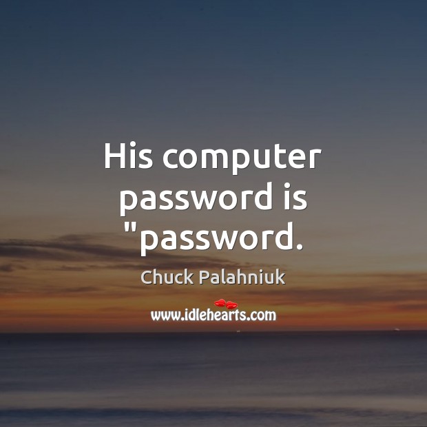 His computer password is “password. Chuck Palahniuk Picture Quote