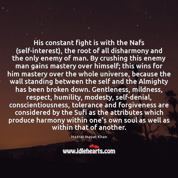 His constant fight is with the Nafs (self-interest), the root of all Hazrat Inayat Khan Picture Quote