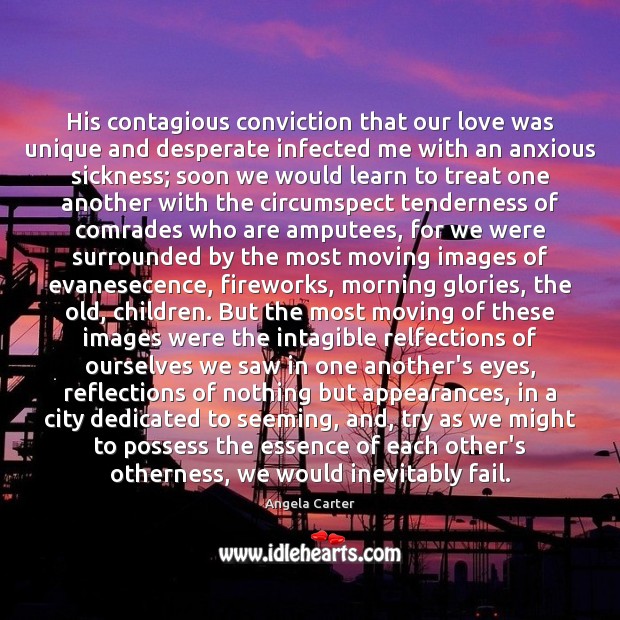 His contagious conviction that our love was unique and desperate infected me Image