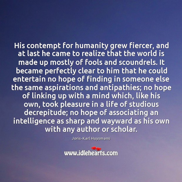 His contempt for humanity grew fiercer, and at last he came to Joris-Karl Huysmans Picture Quote