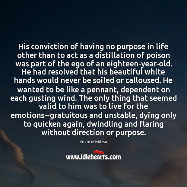 His conviction of having no purpose in life other than to act Yukio Mishima Picture Quote