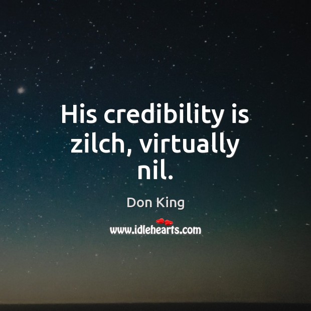 His credibility is zilch, virtually nil. Don King Picture Quote
