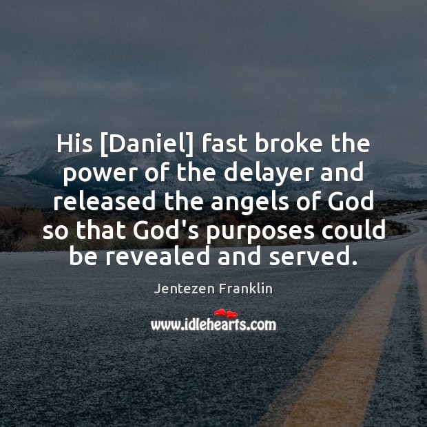 His [Daniel] fast broke the power of the delayer and released the Jentezen Franklin Picture Quote