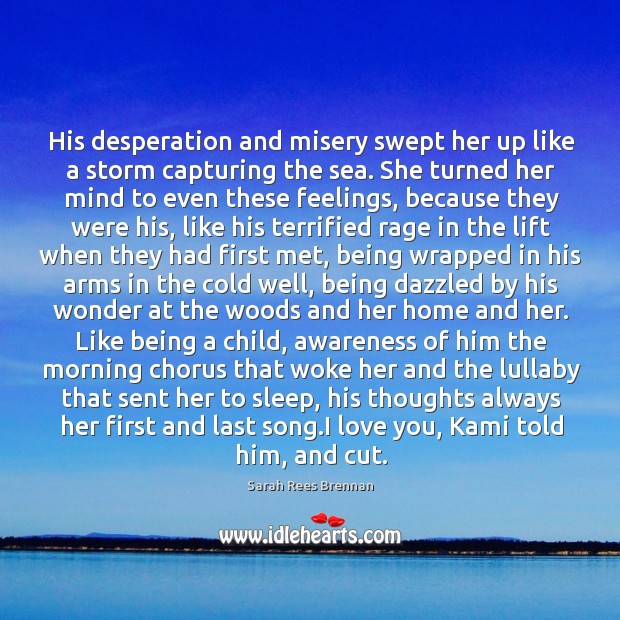 His desperation and misery swept her up like a storm capturing the Sarah Rees Brennan Picture Quote