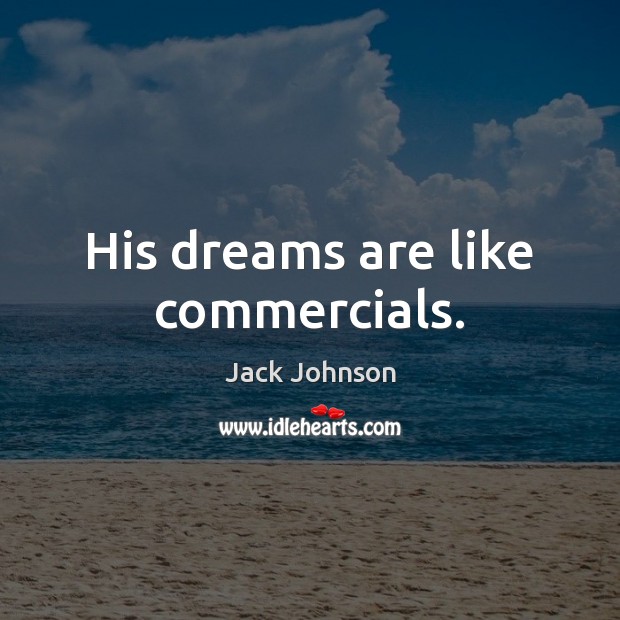 His dreams are like commercials. Jack Johnson Picture Quote