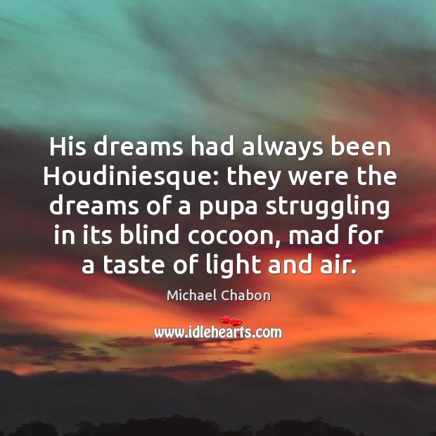 His dreams had always been Houdiniesque: they were the dreams of a Struggle Quotes Image