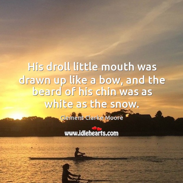 His droll little mouth was drawn up like a bow, and the beard of his chin was as white as the snow. Image