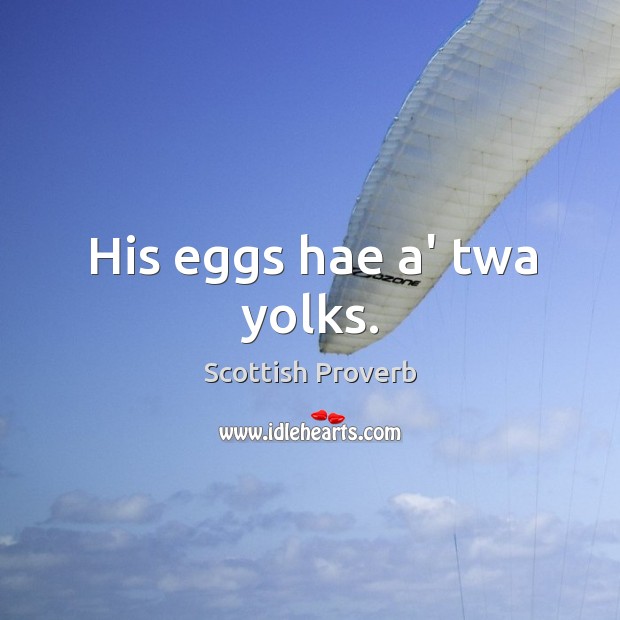 His eggs hae a’ twa yolks. Scottish Proverbs Image