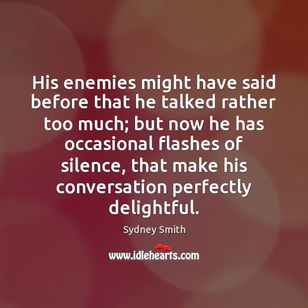 His enemies might have said before that he talked rather too much; Image