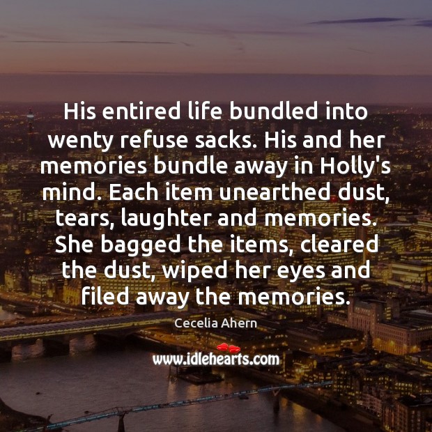 His entired life bundled into wenty refuse sacks. His and her memories Cecelia Ahern Picture Quote
