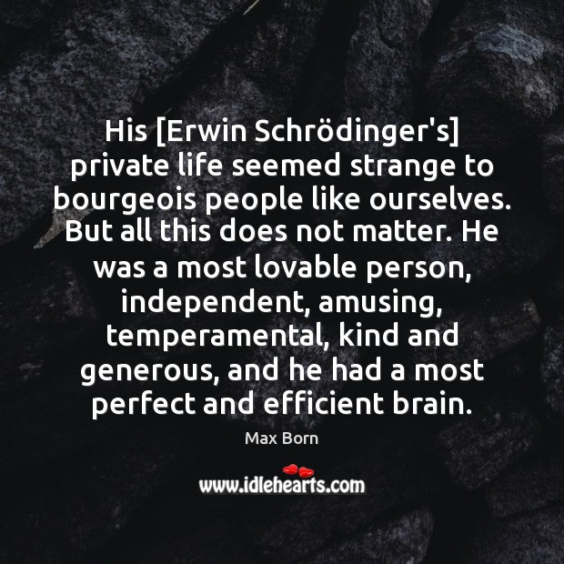 His [Erwin Schrödinger’s] private life seemed strange to bourgeois people like Max Born Picture Quote