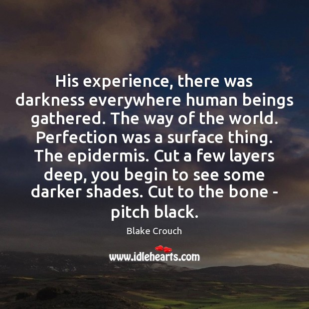 His experience, there was darkness everywhere human beings gathered. The way of Blake Crouch Picture Quote