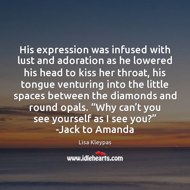 His expression was infused with lust and adoration as he lowered his Lisa Kleypas Picture Quote