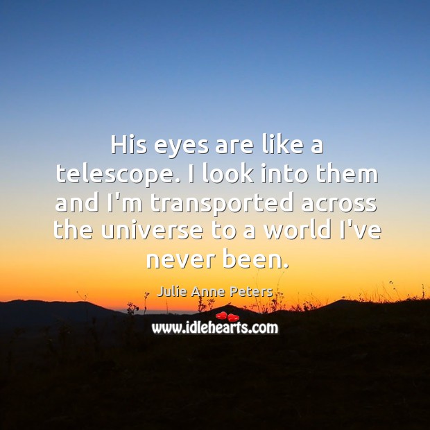 His eyes are like a telescope. I look into them and I’m Julie Anne Peters Picture Quote